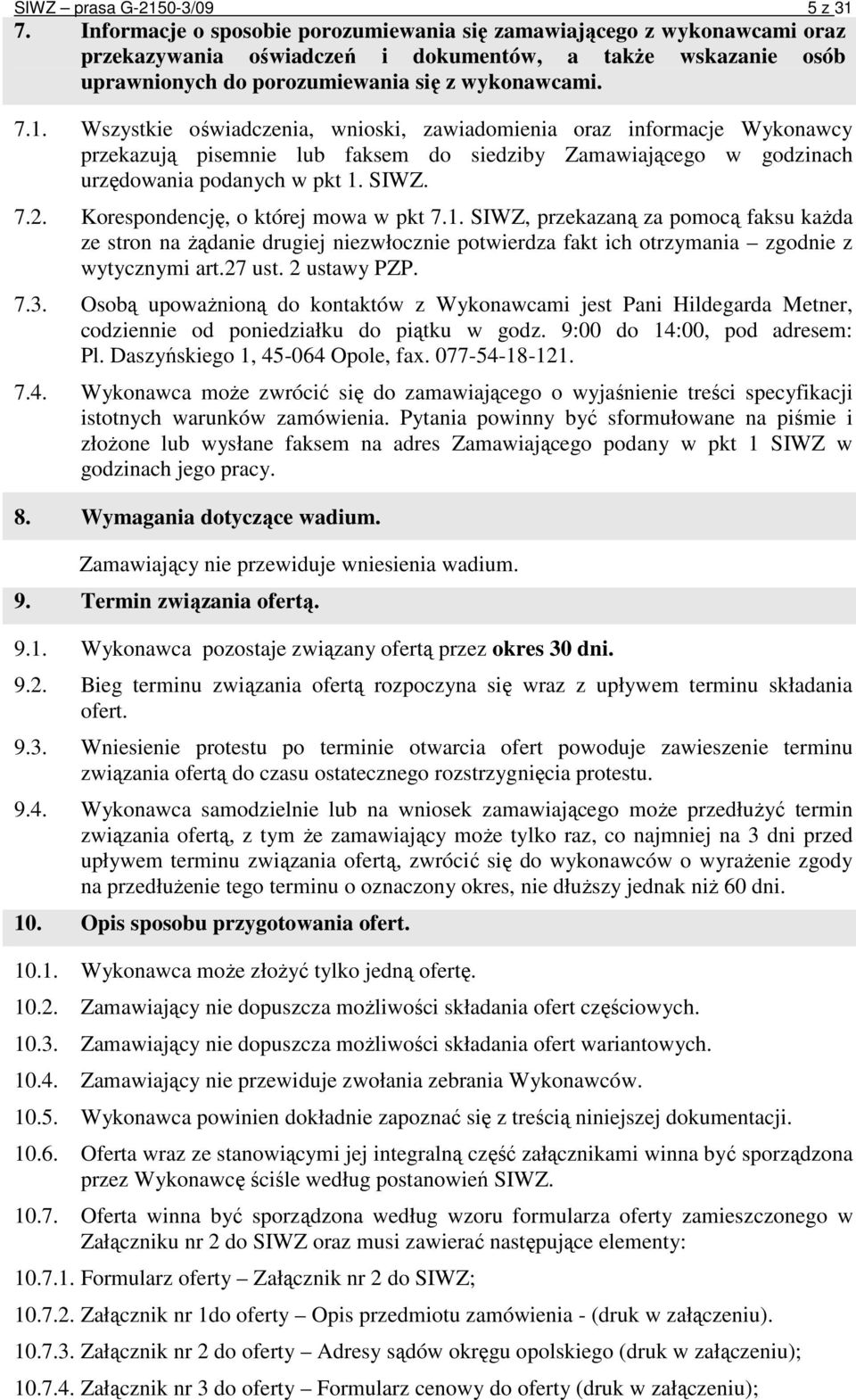 Wszystkie oświadczenia, wnioski, zawiadomienia oraz informacje Wykonawcy przekazują pisemnie lub faksem do siedziby Zamawiającego w godzinach urzędowania podanych w pkt 1. SIWZ. 7.2.