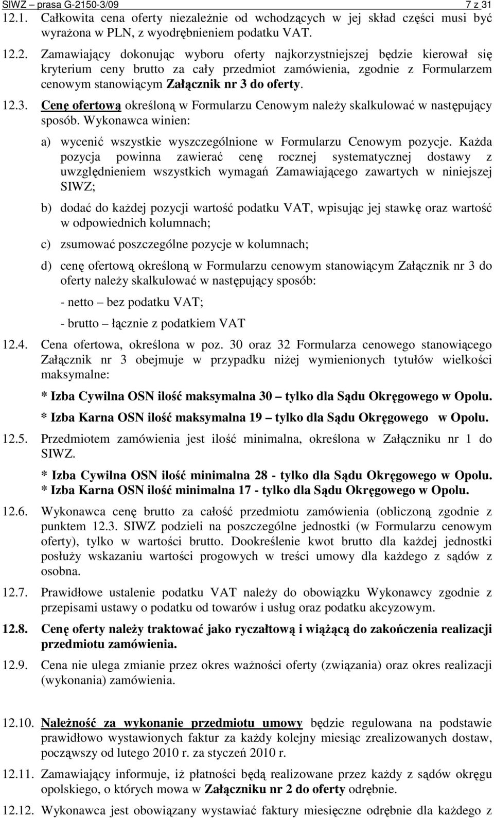 1. Całkowita cena oferty niezaleŝnie od wchodzących w jej skład części musi być wyraŝona w PLN, z wyodrębnieniem podatku VAT. 12.