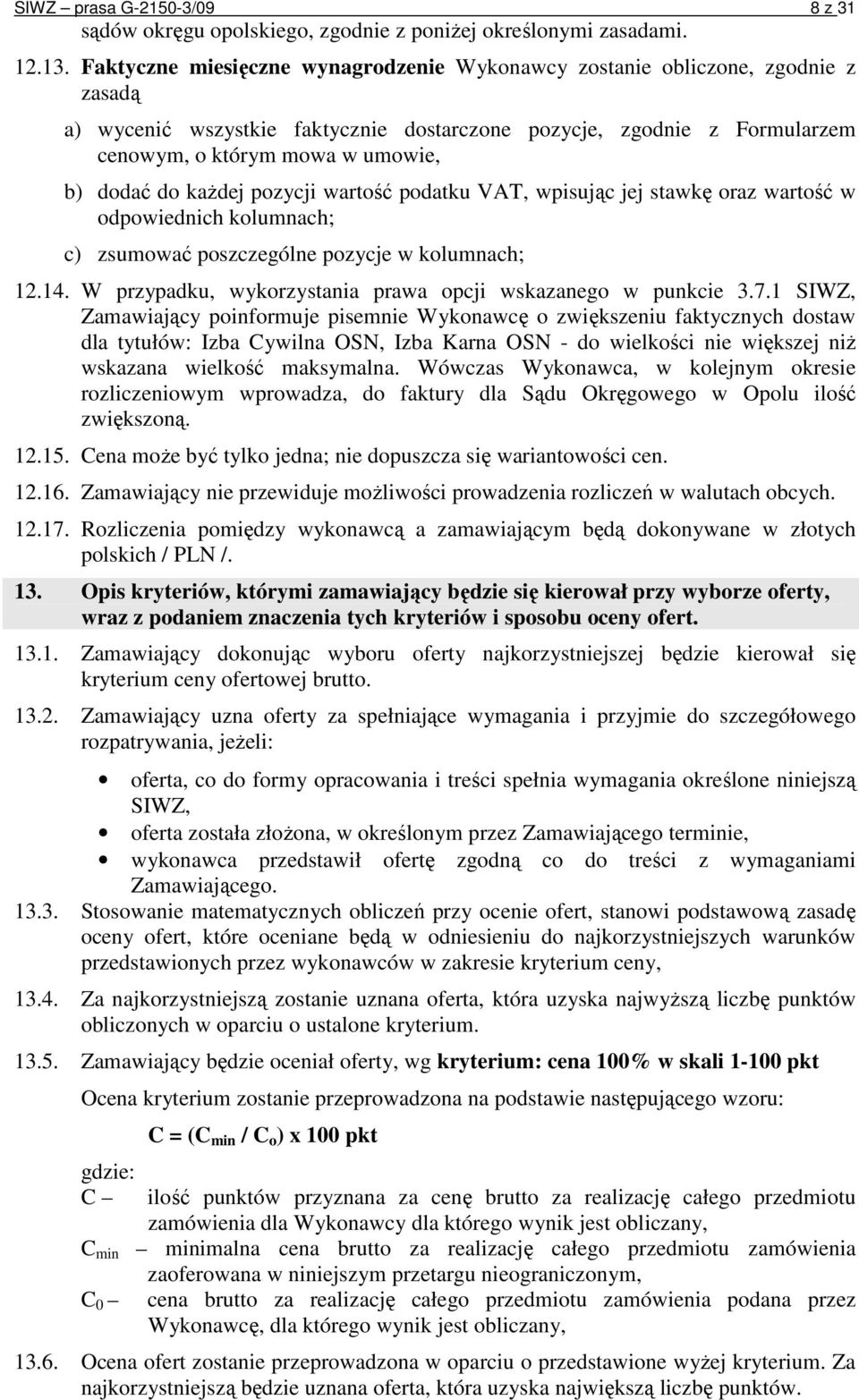 do kaŝdej pozycji wartość podatku VAT, wpisując jej stawkę oraz wartość w odpowiednich kolumnach; c) zsumować poszczególne pozycje w kolumnach; 12.14.