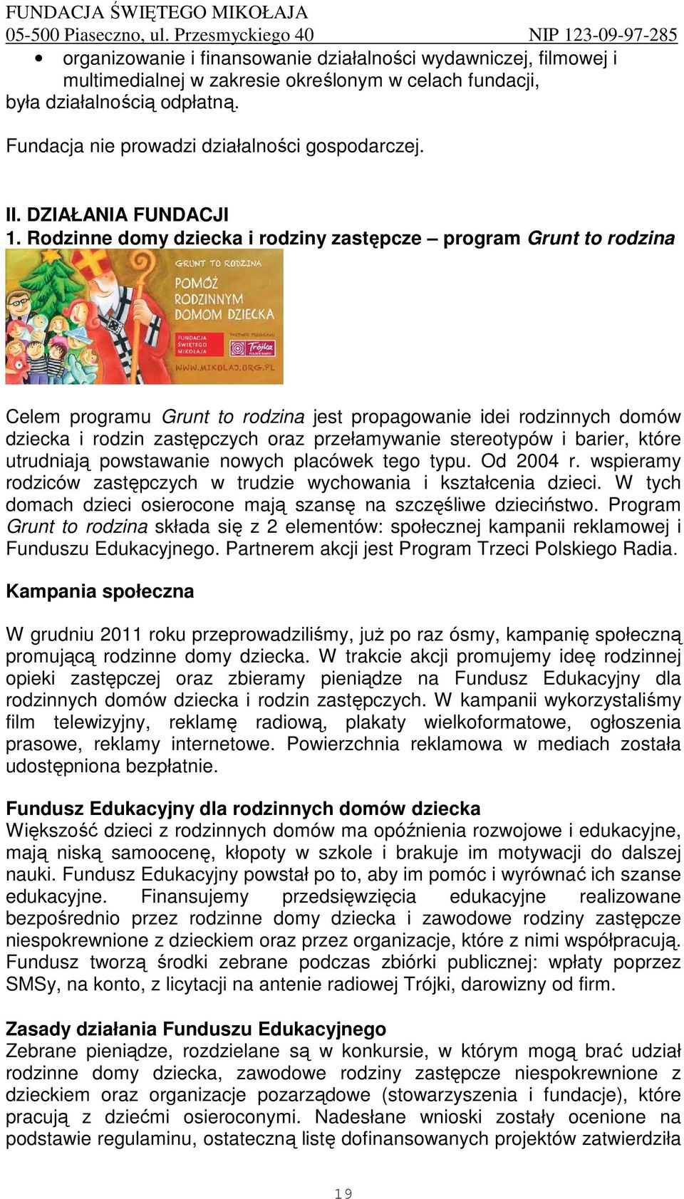 Rodzinne domy dziecka i rodziny zastępcze program Grunt to rodzina Celem programu Grunt to rodzina jest propagowanie idei rodzinnych domów dziecka i rodzin zastępczych oraz przełamywanie stereotypów