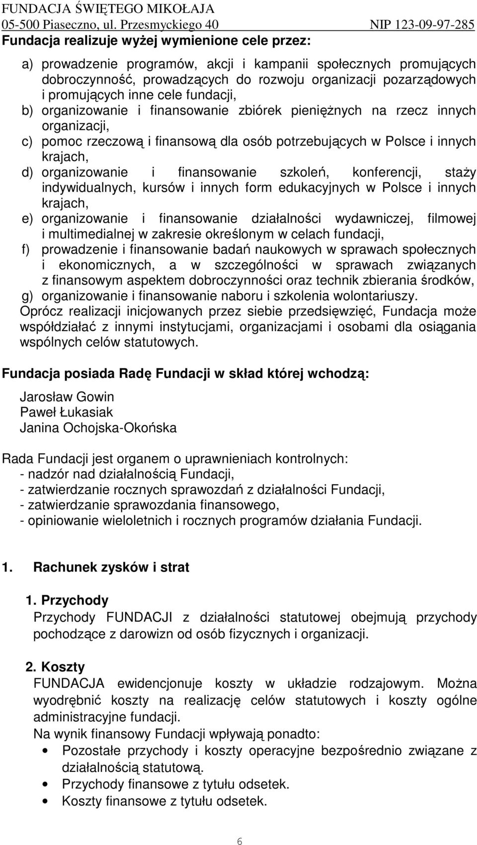 finansowanie szkoleń, konferencji, staŝy indywidualnych, kursów i innych form edukacyjnych w Polsce i innych krajach, e) organizowanie i finansowanie działalności wydawniczej, filmowej i