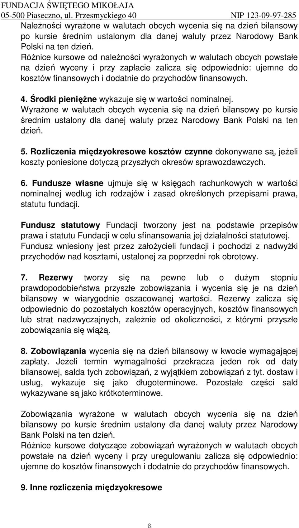 Środki pienięŝne wykazuje się w wartości nominalnej. WyraŜone w walutach obcych wycenia się na dzień bilansowy po kursie średnim ustalony dla danej waluty przez Narodowy Bank Polski na ten dzień. 5.