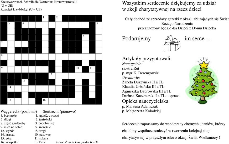 będzie dla Dzieci z Domu Dziecka 7 6 Podarujemy im serce 8 9 10 11 14 13 15 16 12 Waggerecht (poziomo) Senkrecht (pionowo) 4. być może 1. sądzić, uważać 7. długi 2. tenisówki 8. część garderoby 3.