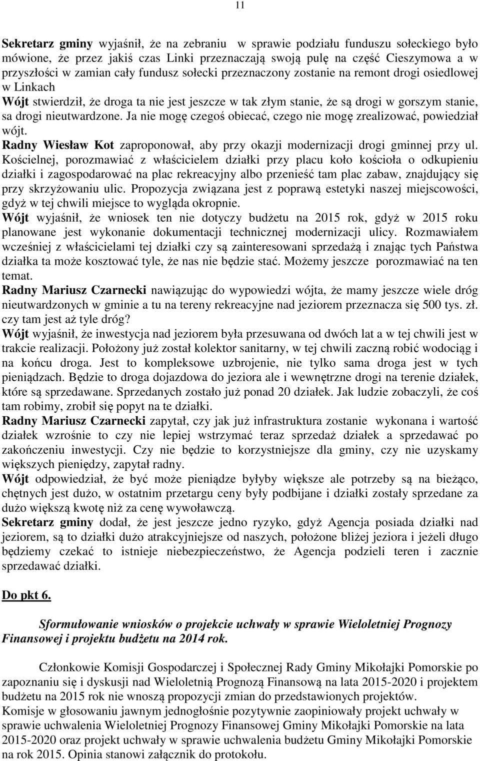 Ja nie mogę czegoś obiecać, czego nie mogę zrealizować, powiedział wójt. Radny Wiesław Kot zaproponował, aby przy okazji modernizacji drogi gminnej przy ul.