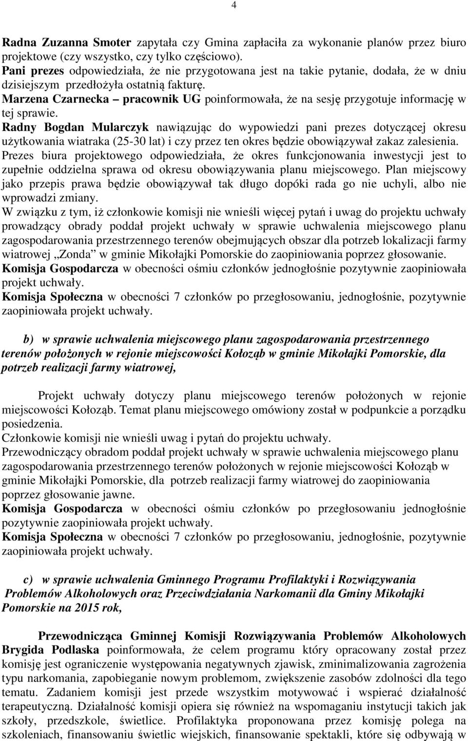 Marzena Czarnecka pracownik UG poinformowała, że na sesję przygotuje informację w tej sprawie.