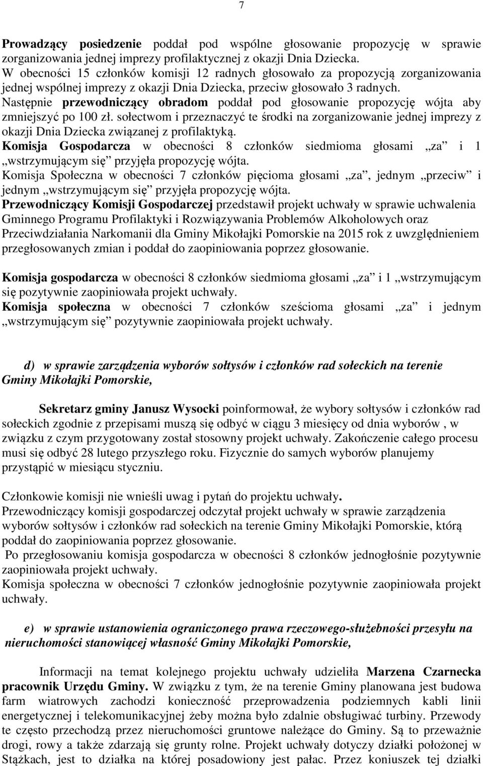 Następnie przewodniczący obradom poddał pod głosowanie propozycję wójta aby zmniejszyć po 100 zł.