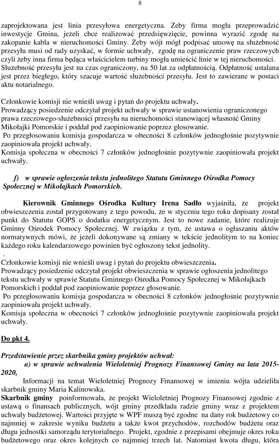 Żeby wójt mógł podpisać umowę na służebność przesyłu musi od rady uzyskać, w formie uchwały, zgodę na ograniczenie praw rzeczowych czyli żeby inna firma będąca właścicielem turbiny mogła umieścić