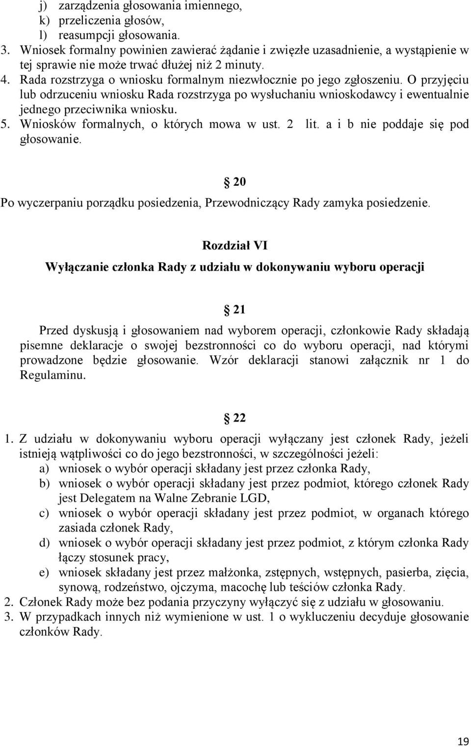 Rada rozstrzyga o wniosku formalnym niezwłocznie po jego zgłoszeniu. O przyjęciu lub odrzuceniu wniosku Rada rozstrzyga po wysłuchaniu wnioskodawcy i ewentualnie jednego przeciwnika wniosku. 5.