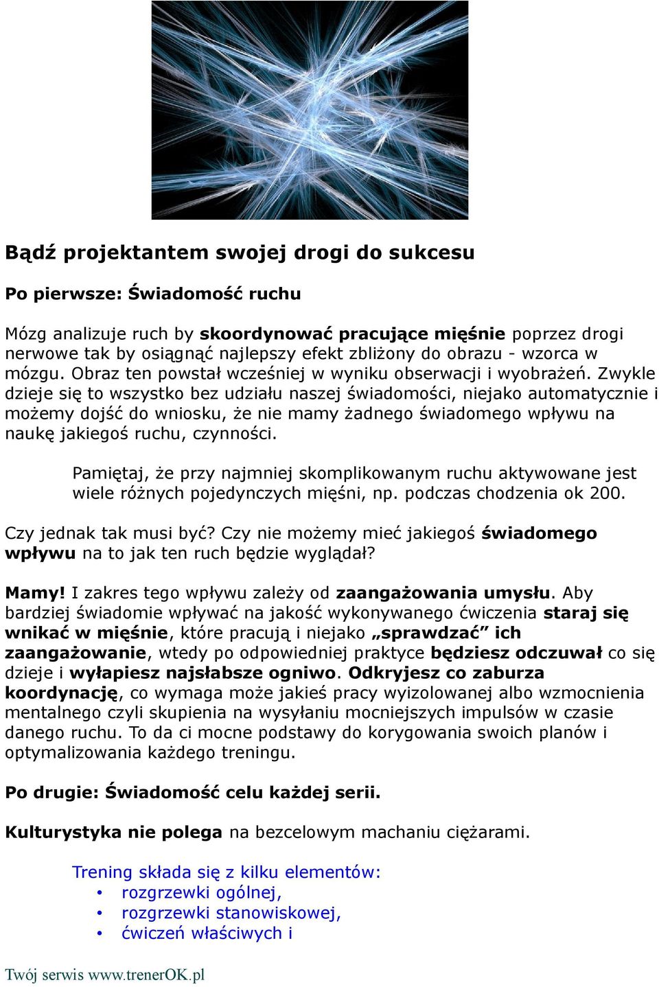 Zwykle dzieje się to wszystko bez udziału naszej świadomości, niejako automatycznie i możemy dojść do wniosku, że nie mamy żadnego świadomego wpływu na naukę jakiegoś ruchu, czynności.