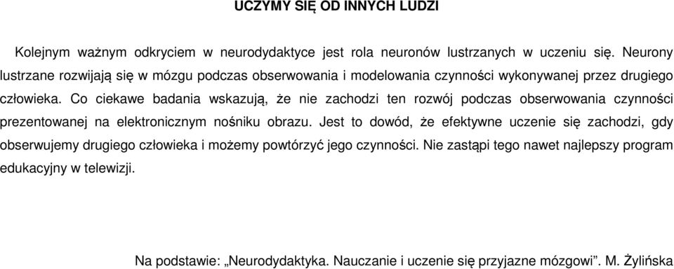 Co ciekawe badania wskazują, że nie zachodzi ten rozwój podczas obserwowania czynności prezentowanej na elektronicznym nośniku obrazu.