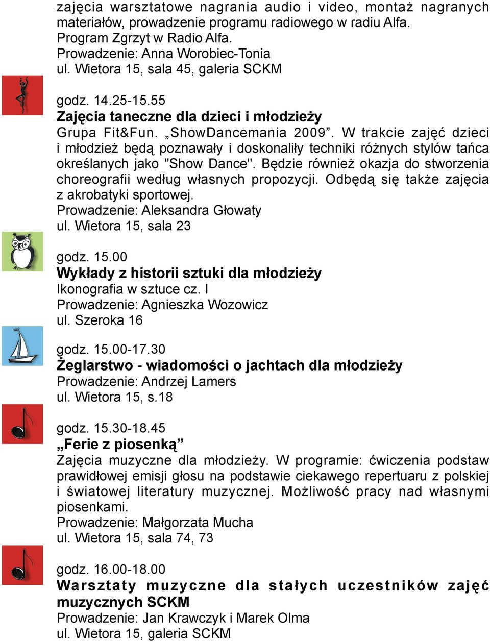 W trakcie zajęć dzieci i młodzież będą poznawały i doskonaliły techniki różnych stylów tańca określanych jako "Show Dance". Będzie również okazja do stworzenia choreografii według własnych propozycji.