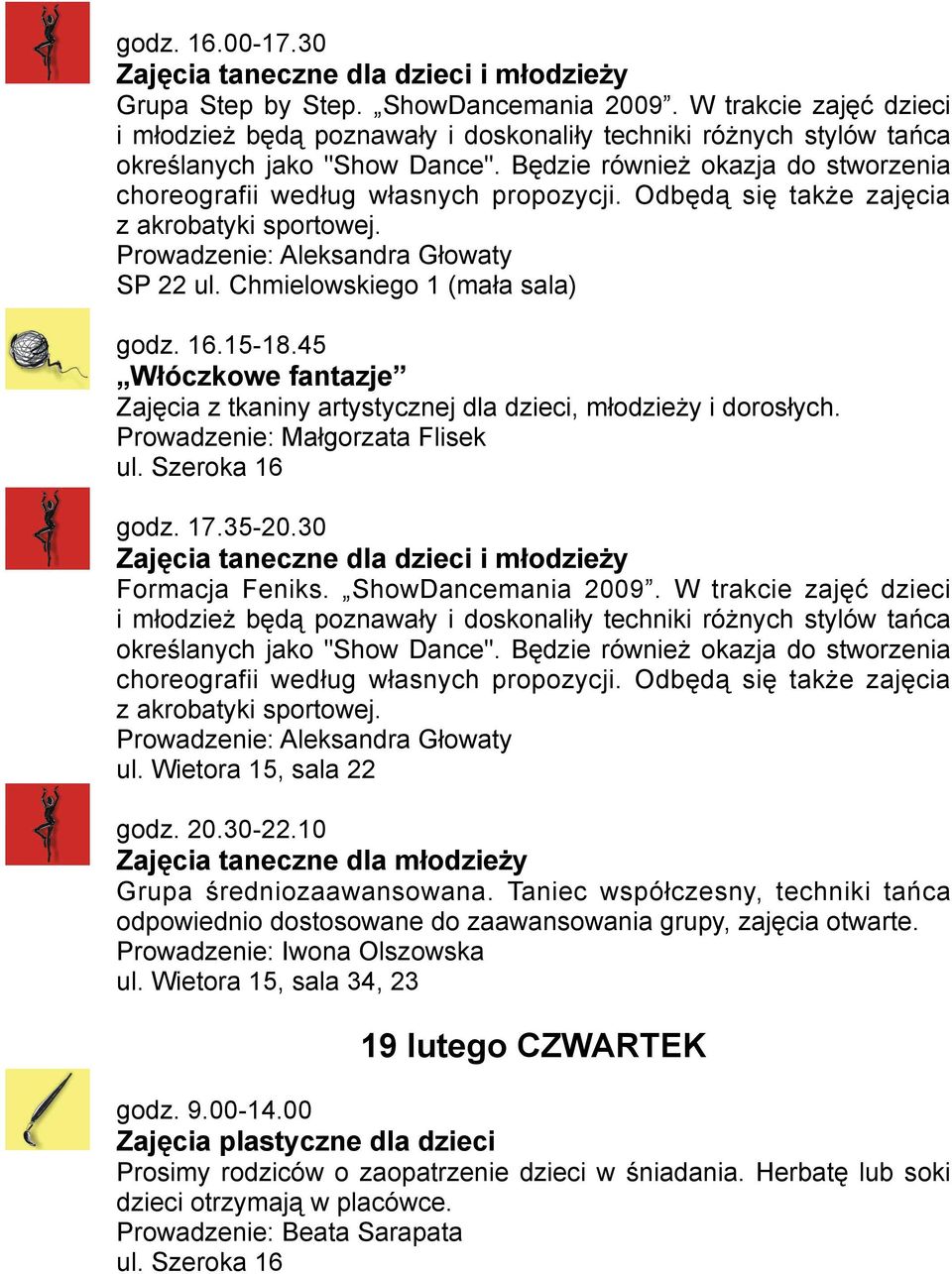 Odbędą się także zajęcia z akrobatyki sportowej. Prowadzenie: Aleksandra Głowaty SP 22 ul. Chmielowskiego 1 (mała sala) godz. 16.15-18.