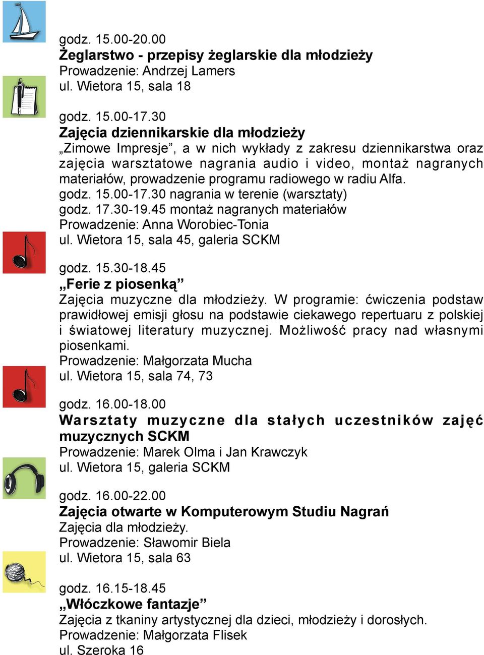 radiowego w radiu Alfa. godz. 15.00-17.30 nagrania w terenie (warsztaty) godz. 17.30-19.45 montaż nagranych materiałów Prowadzenie: Anna Worobiec-Tonia ul. Wietora 15, sala 45, galeria SCKM godz. 15.30-18.