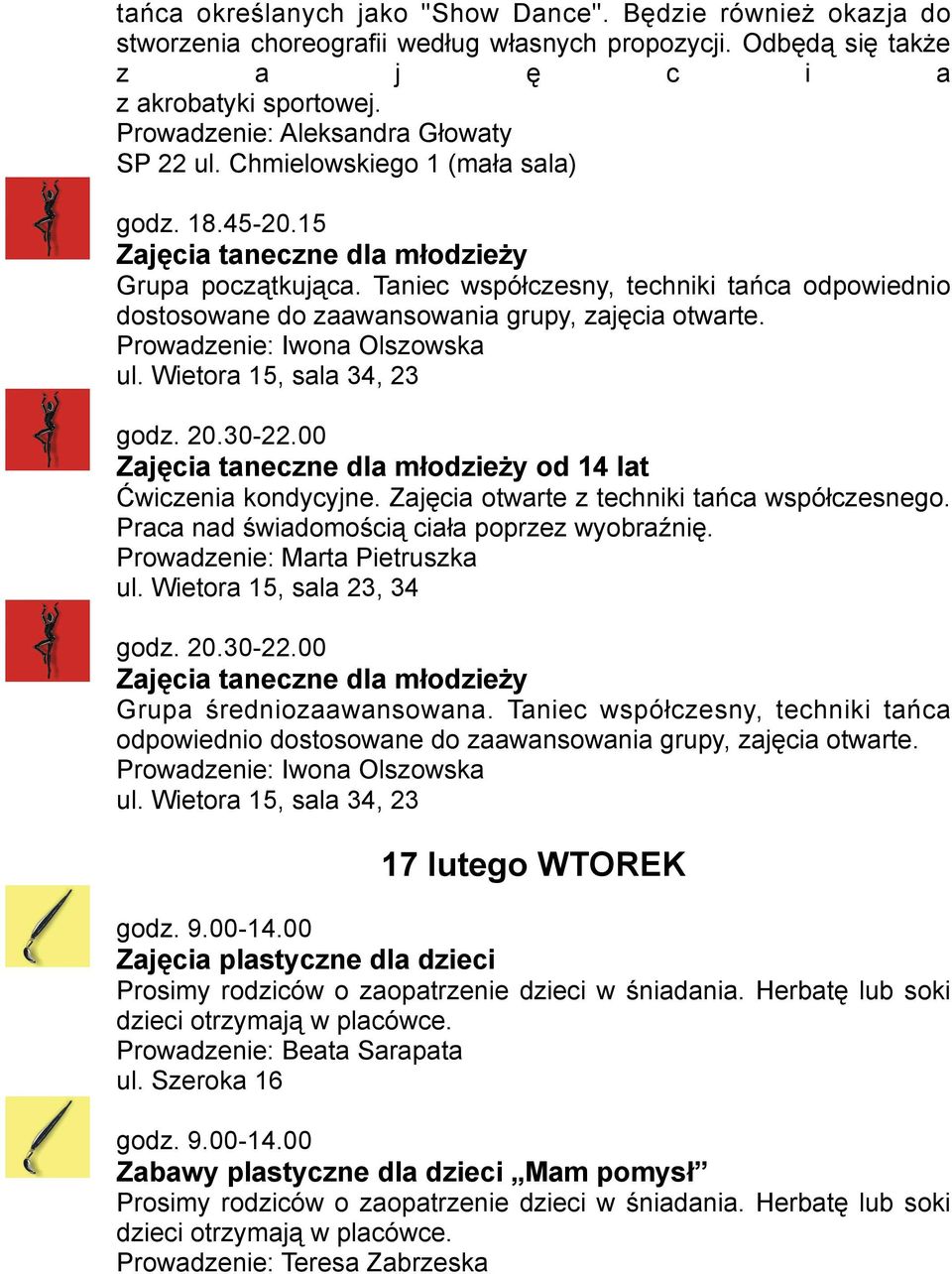 Taniec współczesny, techniki tańca odpowiednio dostosowane do zaawansowania grupy, zajęcia otwarte. Prowadzenie: Iwona Olszowska ul. Wietora 15, sala 34, 23 godz. 20.30-22.