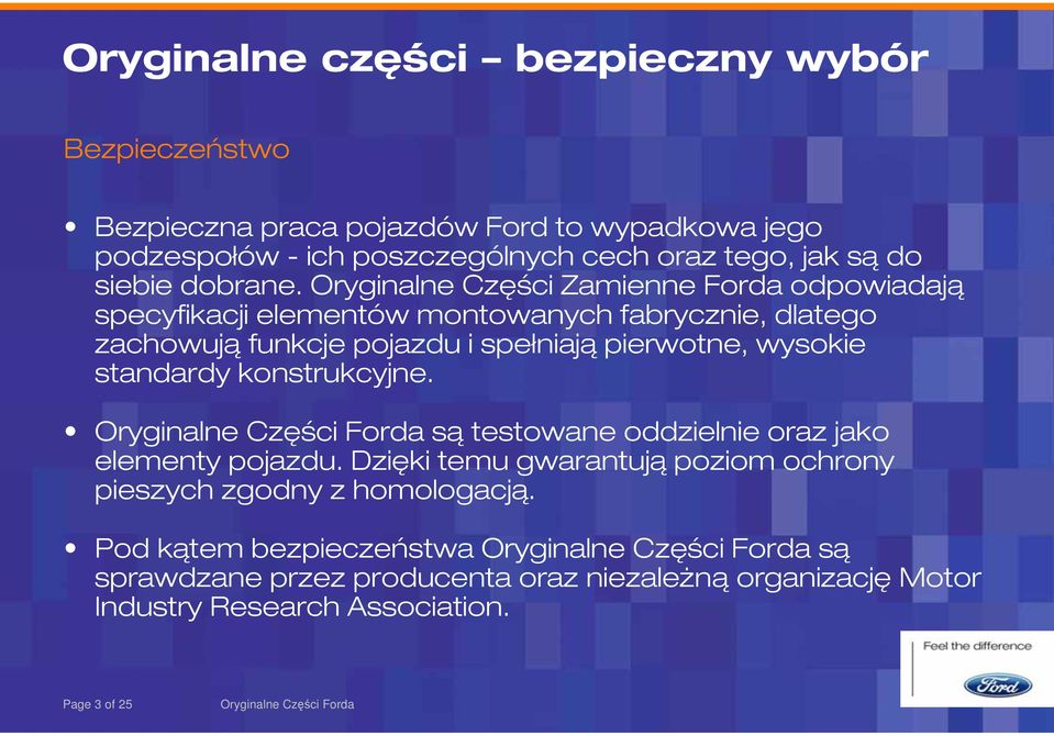 Oryginalne Części Zamienne Forda odpowiadają specyfikacji elementów montowanych fabrycznie, dlatego zachowują funkcje pojazdu i spełniają pierwotne, wysokie