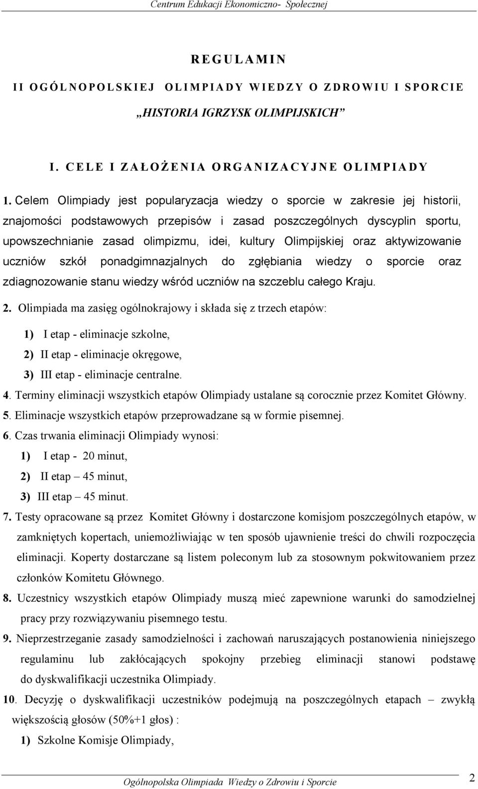 Celem Olimpiady jest popularyzacja wiedzy o sporcie w zakresie jej historii, znajomości podstawowych przepisów i zasad poszczególnych dyscyplin sportu, upowszechnianie zasad olimpizmu, idei, kultury