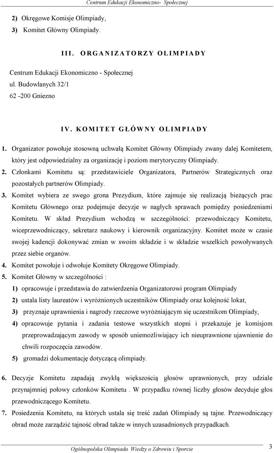 Organizator powołuje stosowną uchwałą Komitet Główny Olimpiady zwany dalej Komitetem, który jest odpowiedzialny za organizację i poziom merytoryczny Olimpiady. 2.