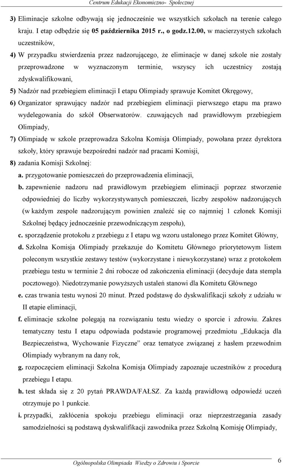 zostają zdyskwalifikowani, 5) Nadzór nad przebiegiem eliminacji I etapu Olimpiady sprawuje Komitet Okręgowy, 6) Organizator sprawujący nadzór nad przebiegiem eliminacji pierwszego etapu ma prawo