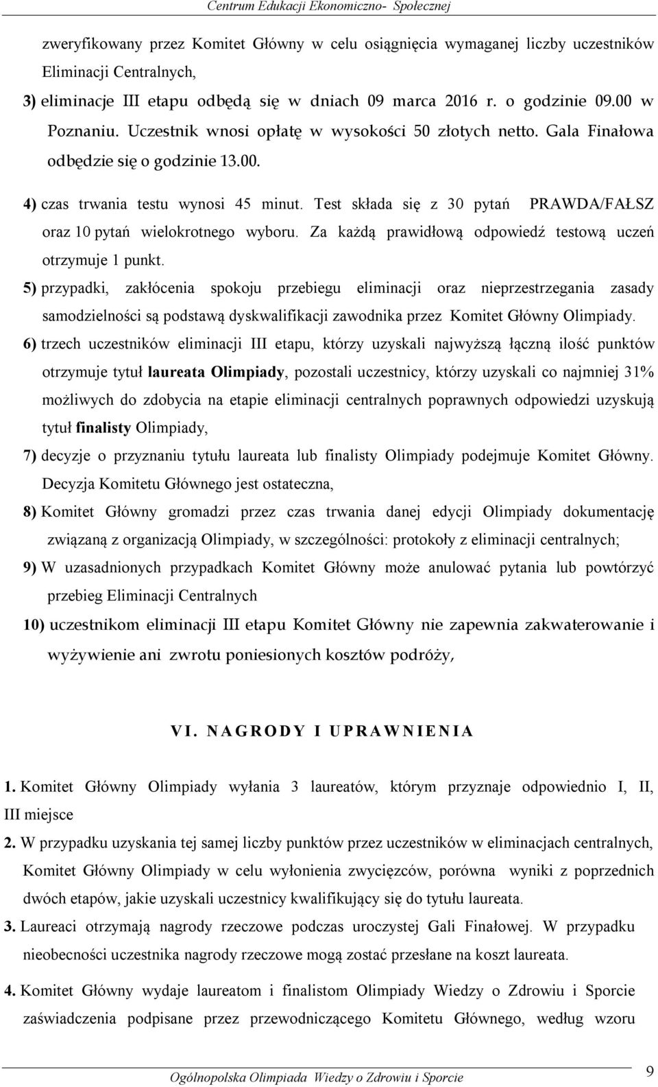 Test składa się z 30 pytań PRAWDA/FAŁSZ oraz 10 pytań wielokrotnego wyboru. Za każdą prawidłową odpowiedź testową uczeń otrzymuje 1 punkt.