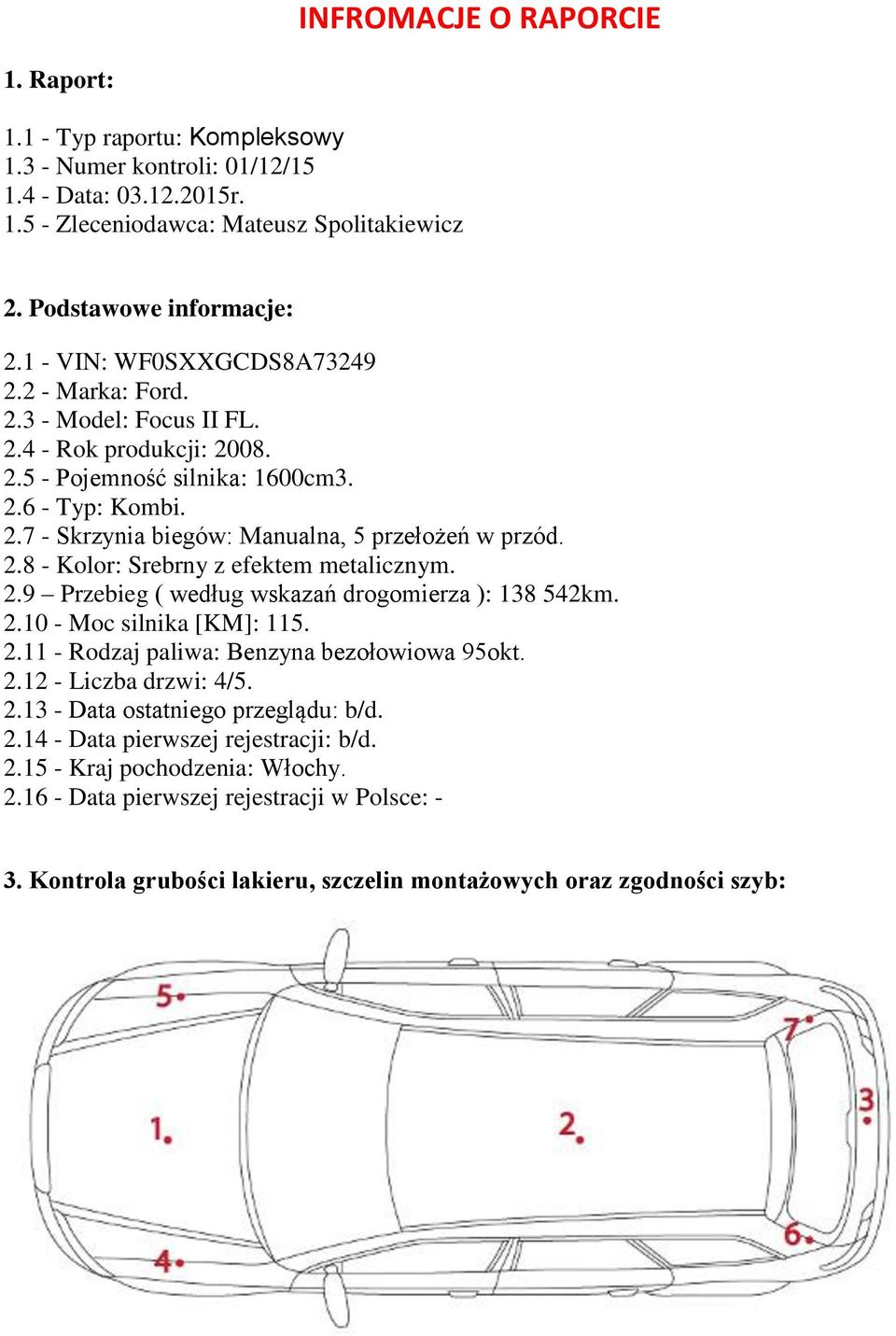 2.8 - Kolor: Srebrny z efektem metalicznym. 2.9 Przebieg ( według wskazań drogomierza ): 138 542km. 2.10 - Moc silnika [KM]: 115. 2.11 - Rodzaj paliwa: Benzyna bezołowiowa 95okt. 2.12 - Liczba drzwi: 4/5.