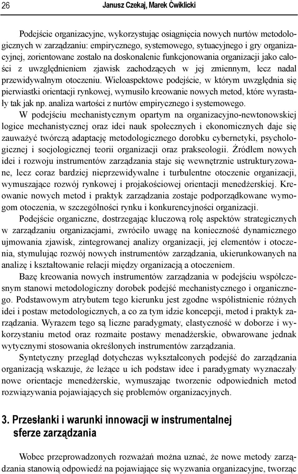 Wieloaspektowe podejście, w którym uwzględnia się pierwiastki orientacji rynkowej, wymusiło kreowanie nowych metod, które wyrastały tak jak np. analiza wartości z nurtów empirycznego i systemowego.