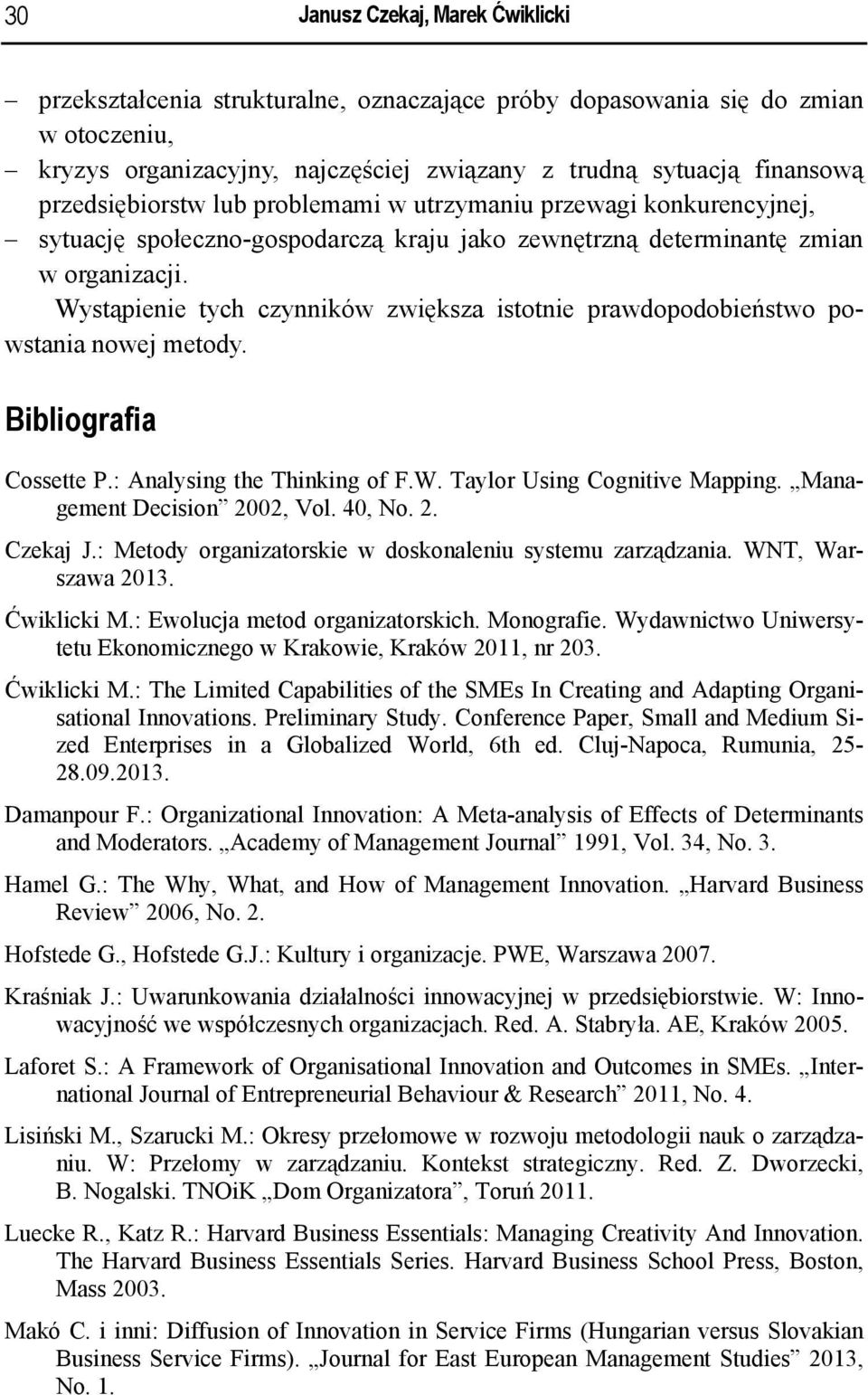 Wystąpienie tych czynników zwiększa istotnie prawdopodobieństwo powstania nowej metody. Bibliografia Cossette P.: Analysing the Thinking of F.W. Taylor Using Cognitive Mapping.