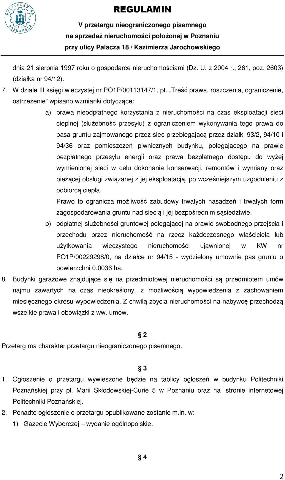 ograniczeniem wykonywania tego prawa do pasa gruntu zajmowanego przez sieć przebiegającą przez działki 93/2, 94/10 i 94/36 oraz pomieszczeń piwnicznych budynku, polegającego na prawie bezpłatnego