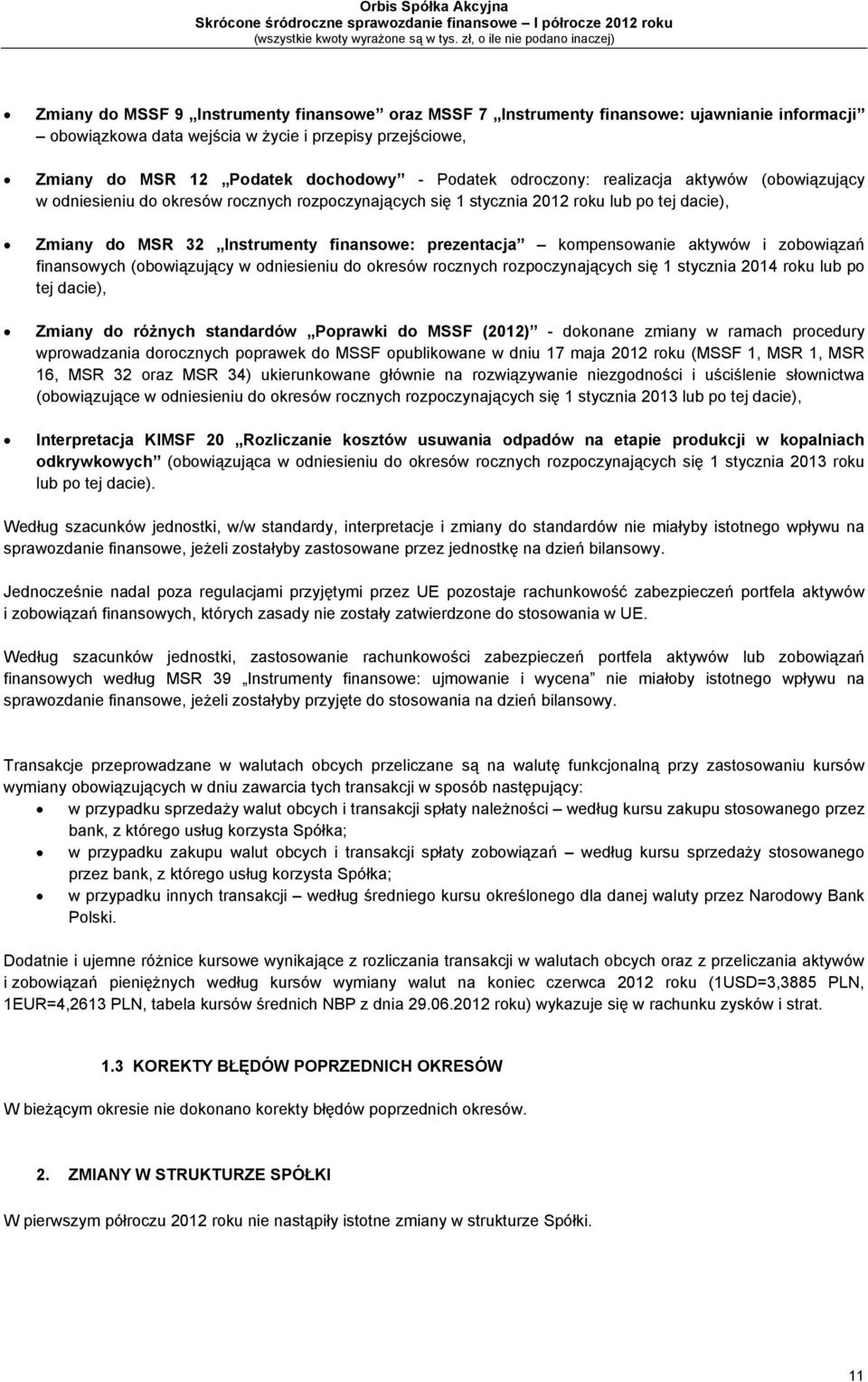 kompensowanie aktywów i zobowiązań finansowych (obowiązujący w odniesieniu do okresów rocznych rozpoczynających się 1 stycznia 2014 roku lub po tej dacie), Zmiany do różnych standardów Poprawki do