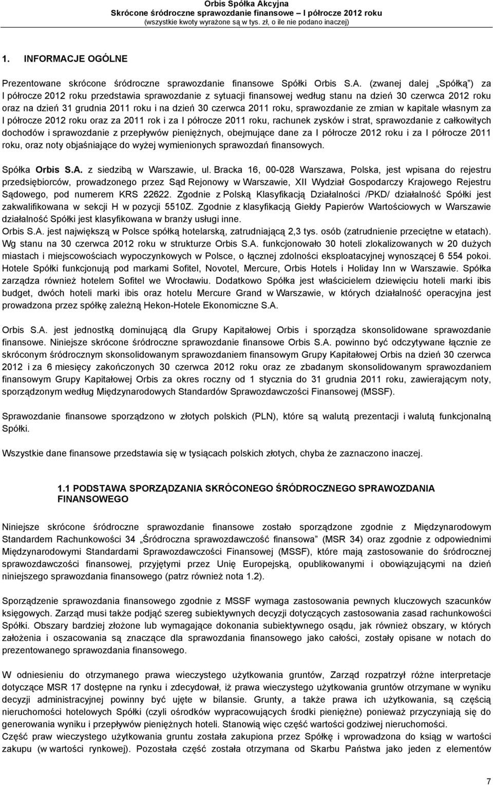 (zwanej dalej Spółką ) za I półrocze 2012 roku przedstawia sprawozdanie z sytuacji finansowej według stanu na dzień 30 czerwca 2012 roku oraz na dzień 31 grudnia 2011 roku i na dzień 30 czerwca 2011