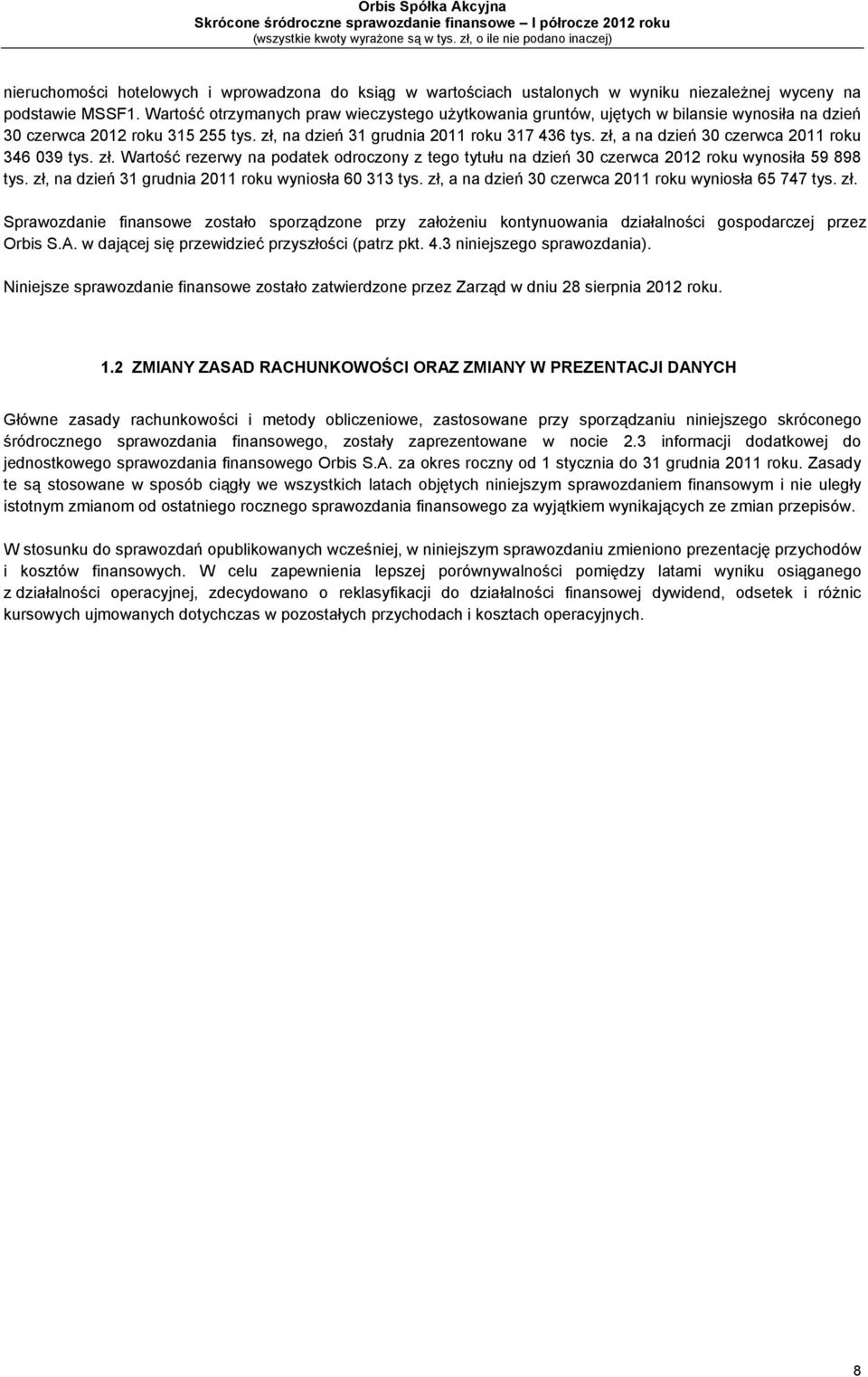 zł, a na dzień 30 czerwca 2011 roku 346 039 tys. zł. Wartość rezerwy na podatek odroczony z tego tytułu na dzień 30 czerwca 2012 roku wynosiła 59 898 tys.