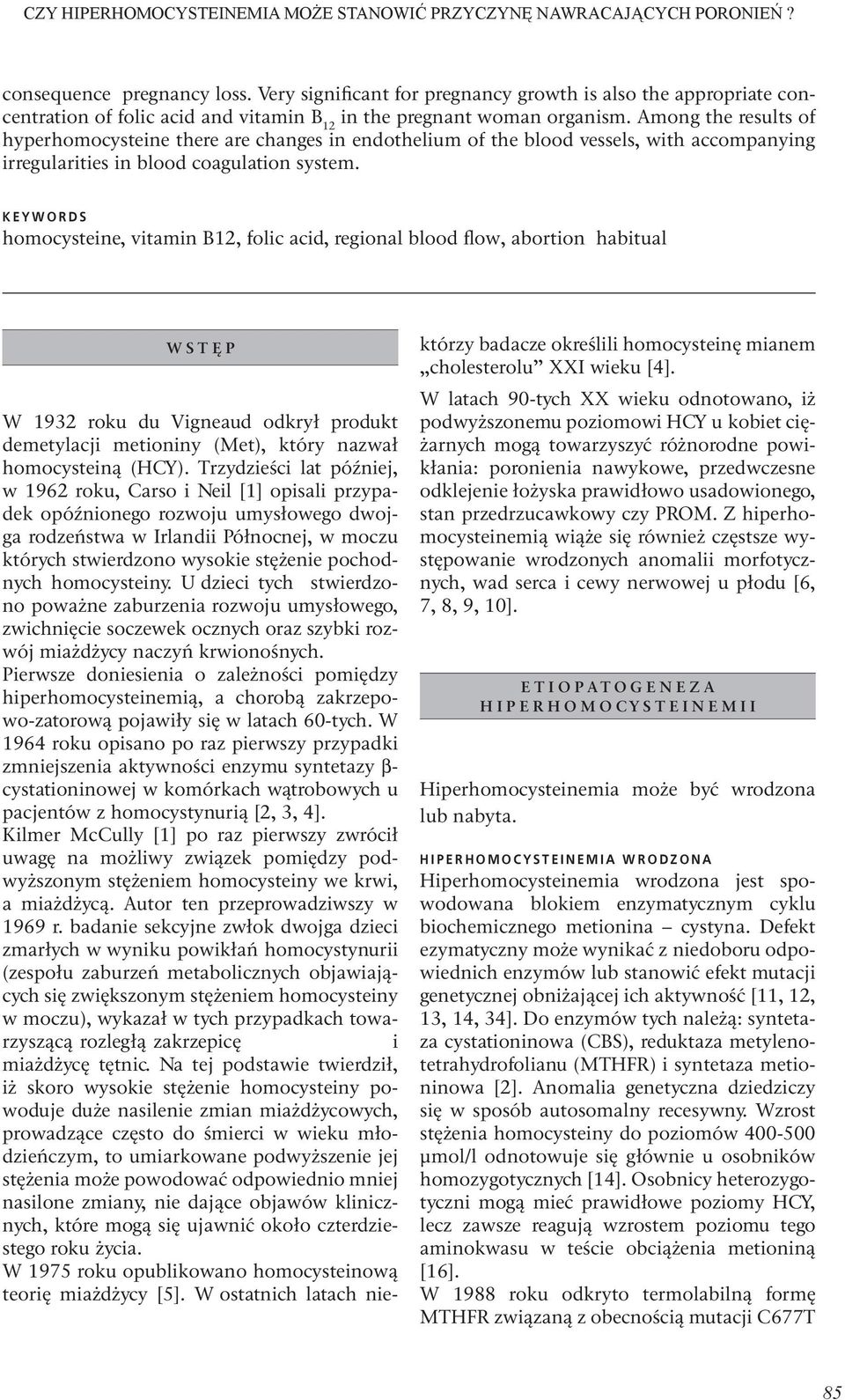 Among the results of hyperhomocysteine there are changes in endothelium of the blood vessels, with accompanying irregularities in blood coagulation system.