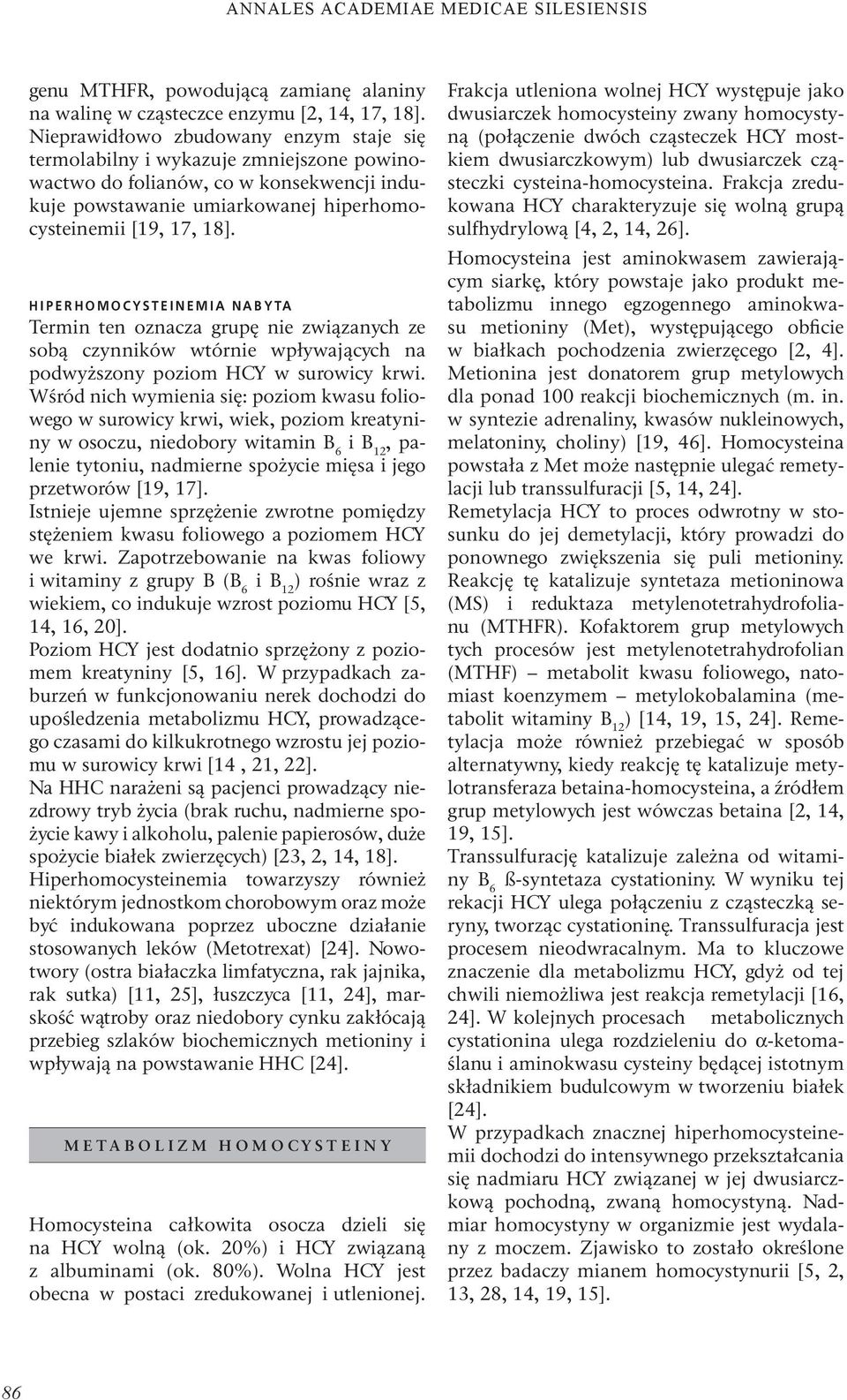 HIPERHOMOCYSTEINEMIA NABYTA Termin ten oznacza grupę nie związanych ze sobą czynników wtórnie wpływających na podwyższony poziom HCY w surowicy krwi.