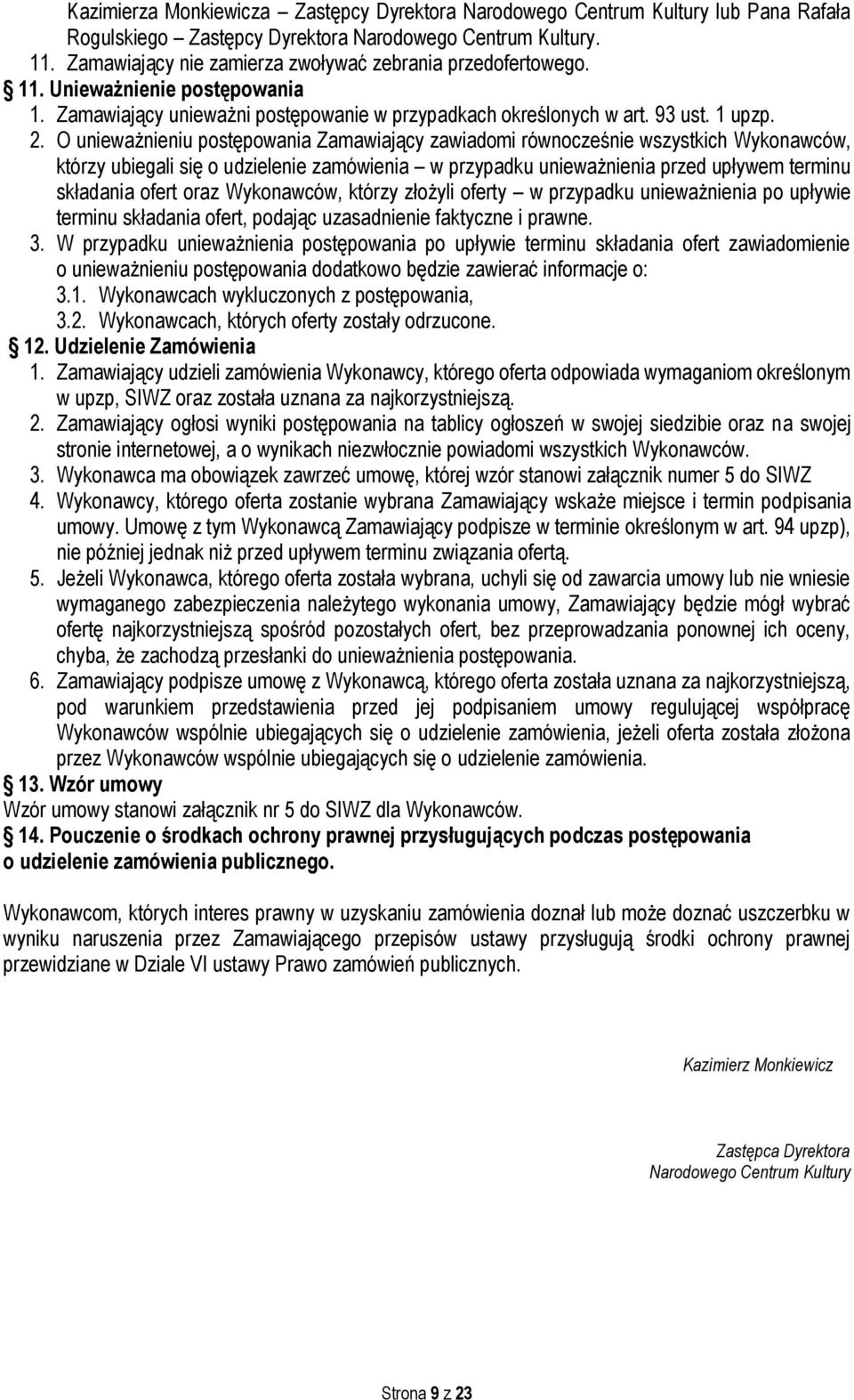 O unieważnieniu postępowania Zamawiający zawiadomi równocześnie wszystkich Wykonawców, którzy ubiegali się o udzielenie zamówienia w przypadku unieważnienia przed upływem terminu składania ofert oraz