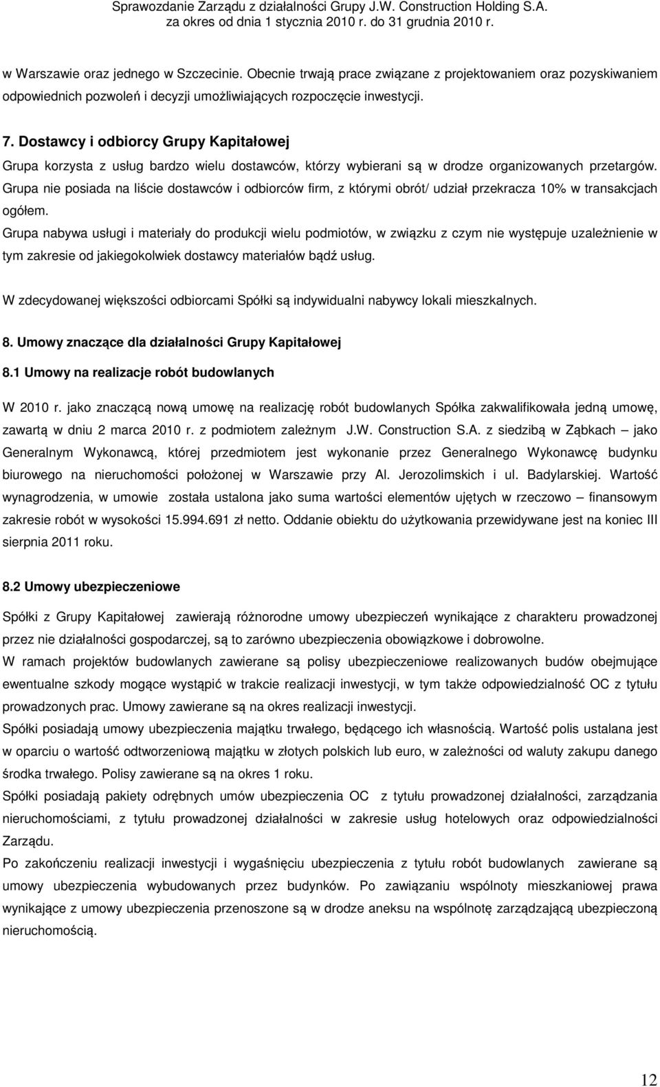 Grupa nie posiada na liście dostawców i odbiorców firm, z którymi obrót/ udział przekracza 10% w transakcjach ogółem.