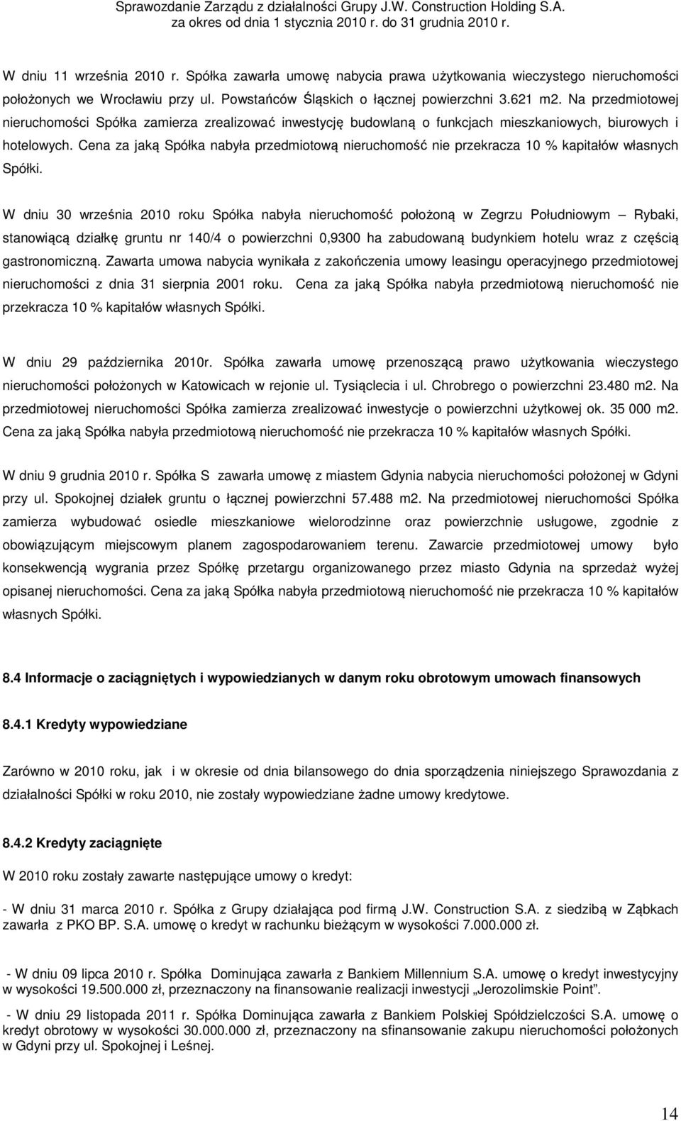 Cena za jaką Spółka nabyła przedmiotową nieruchomość nie przekracza 10 % kapitałów własnych Spółki.