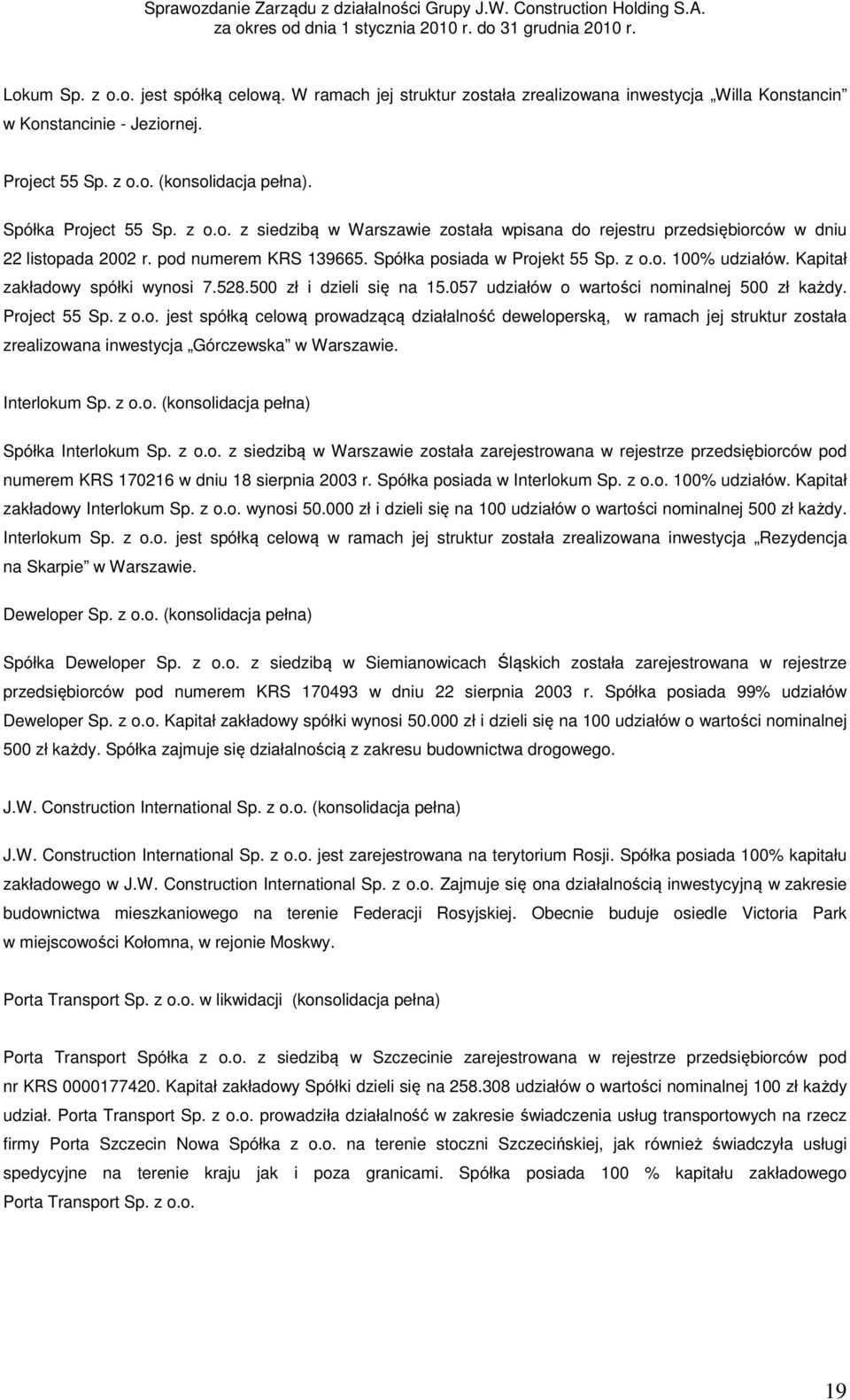 Kapitał zakładowy spółki wynosi 7.528.500 zł i dzieli się na 15.057 udziałów o wartości nominalnej 500 zł każdy. Project 55 Sp. z o.o. jest spółką celową prowadzącą działalność deweloperską, w ramach jej struktur została zrealizowana inwestycja Górczewska w Warszawie.