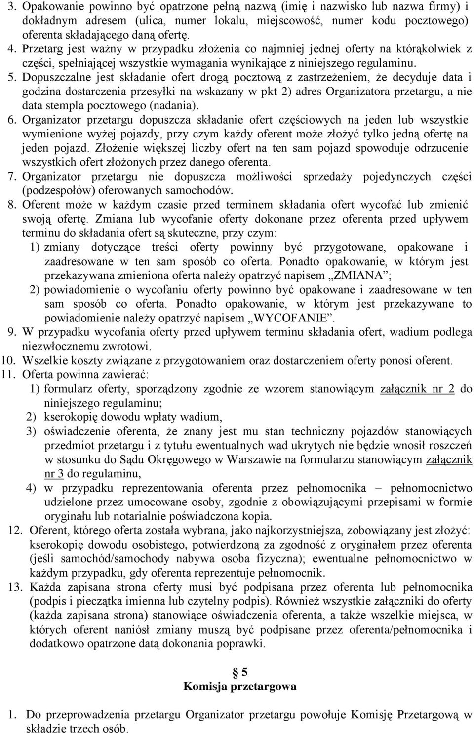 Dopuszczalne jest składanie ofert drogą pocztową z zastrzeżeniem, że decyduje data i godzina dostarczenia przesyłki na wskazany w pkt 2) adres Organizatora przetargu, a nie data stempla pocztowego