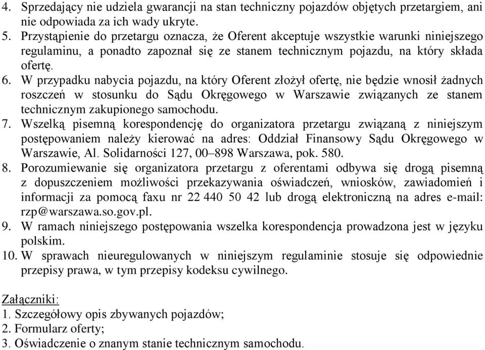 W przypadku nabycia pojazdu, na który Oferent złożył ofertę, nie będzie wnosił żadnych roszczeń w stosunku do Sądu Okręgowego w Warszawie związanych ze stanem technicznym zakupionego samochodu. 7.