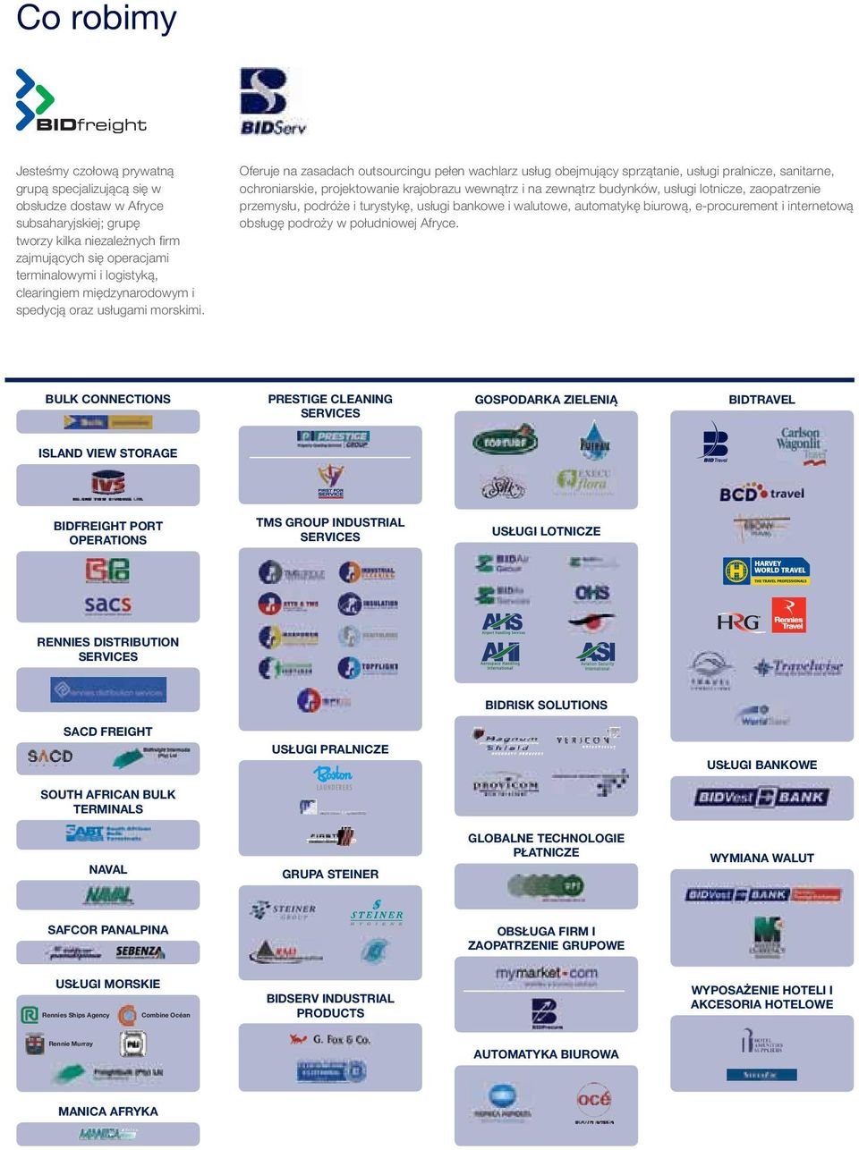 Oferuje na zasadach outsourcingu pełen wachlarz usług obejmujący sprzątanie, usługi pralnicze, sanitarne, ochroniarskie, projektowanie krajobrazu wewnątrz i na zewnątrz budynków, usługi lotnicze,