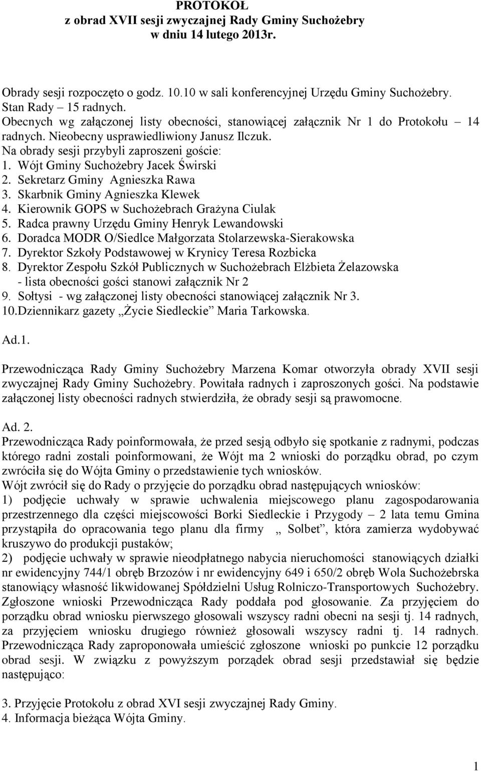 Wójt Gminy Suchożebry Jacek Świrski 2. Sekretarz Gminy Agnieszka Rawa 3. Skarbnik Gminy Agnieszka Klewek 4. Kierownik GOPS w Suchożebrach Grażyna Ciulak 5.