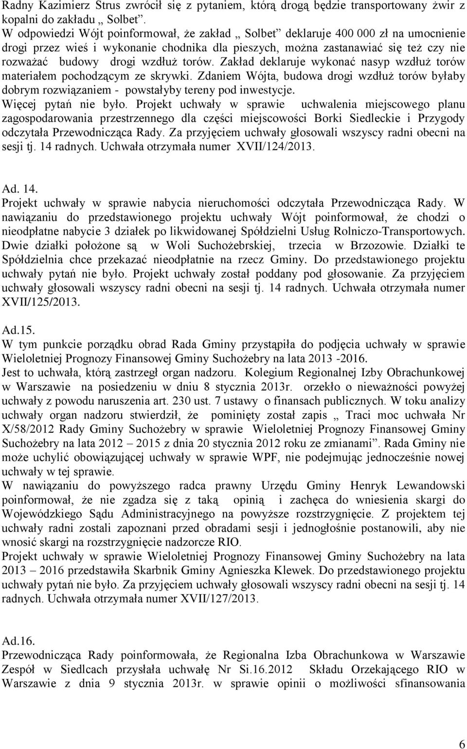 torów. Zakład deklaruje wykonać nasyp wzdłuż torów materiałem pochodzącym ze skrywki. Zdaniem Wójta, budowa drogi wzdłuż torów byłaby dobrym rozwiązaniem - powstałyby tereny pod inwestycje.