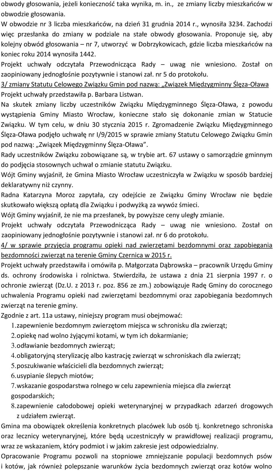 Proponuje się, aby kolejny obwód głosowania nr 7, utworzyć w Dobrzykowicach, gdzie liczba mieszkańców na koniec roku 2014 wynosiła 1442. zaopiniowany jednogłośnie pozytywnie i stanowi zał.