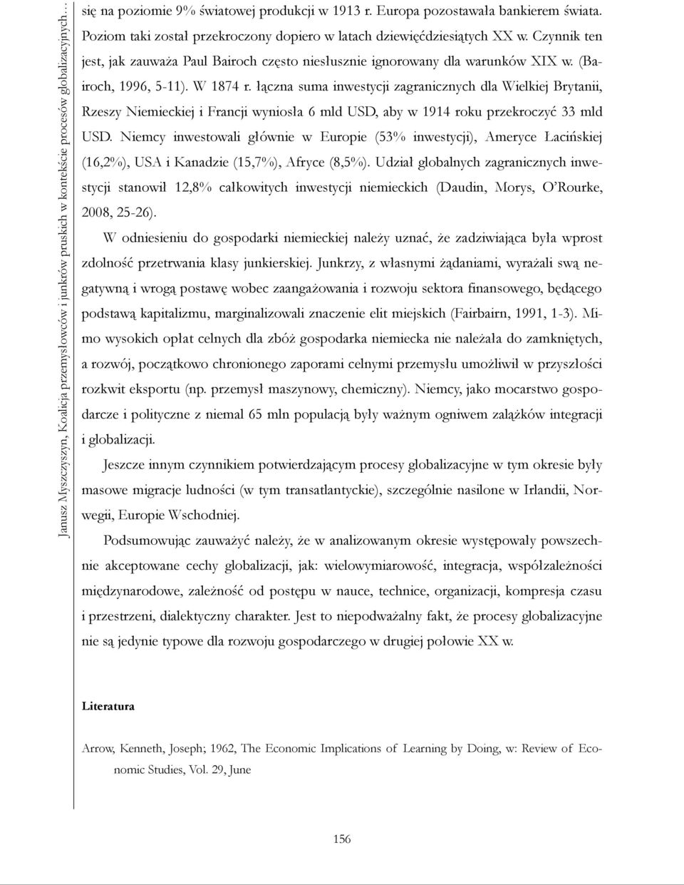 łączna suma inwestycji zagranicznych dla Wielkiej Brytanii, Rzeszy Niemieckiej i Francji wyniosła 6 mld USD, aby w 1914 roku przekroczyć 33 mld USD.