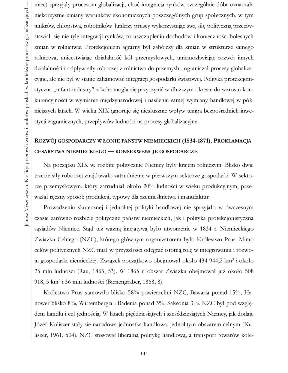 Junkrzy pruscy wykorzystując swą siłę polityczną przeciwstawiali się nie tyle integracji rynków, co uszczupleniu dochodów i konieczności bolesnych zmian w rolnictwie.