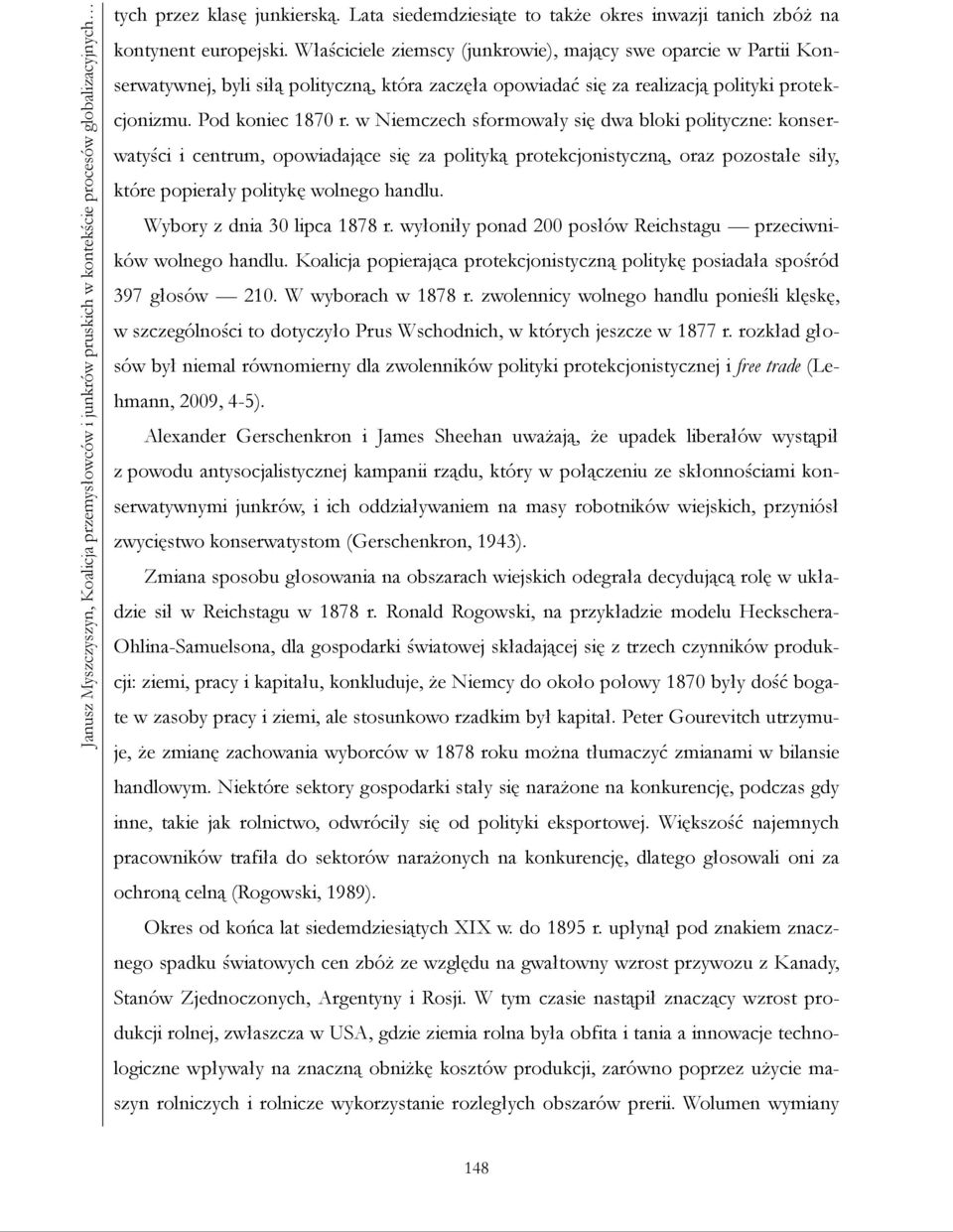 Właściciele ziemscy (junkrowie), mający swe oparcie w Partii Konserwatywnej, byli siłą polityczną, która zaczęła opowiadać się za realizacją polityki protekcjonizmu. Pod koniec 1870 r.