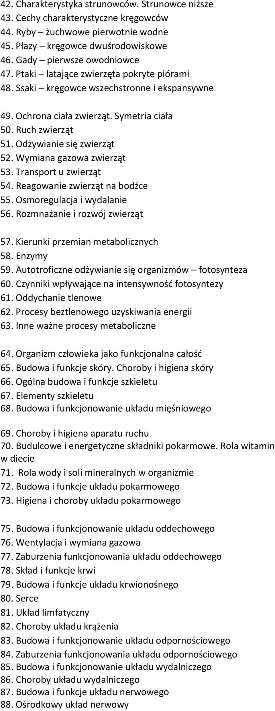 Wymiana gazowa zwierząt 53. Transport u zwierząt 54. Reagowanie zwierząt na bodźce 55. Osmoregulacja i wydalanie 56. Rozmnażanie i rozwój zwierząt 57. Kierunki przemian metabolicznych 58. Enzymy 59.