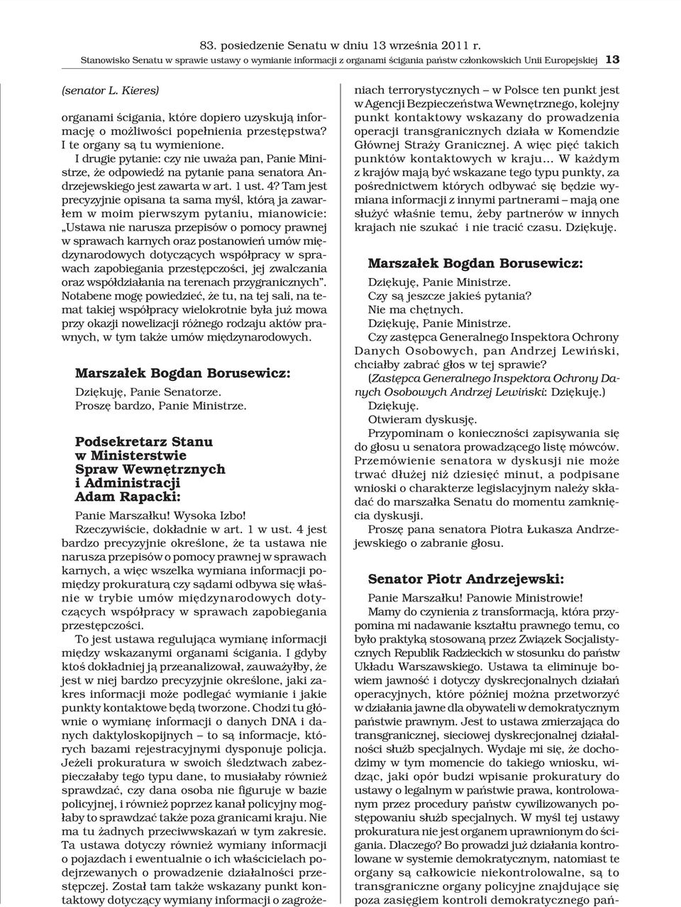 I drugie pytanie: czy nie uwa a pan, Panie Ministrze, e odpowiedÿ na pytanie pana senatora Andrzejewskiego jest zawarta w art. 1 ust. 4?