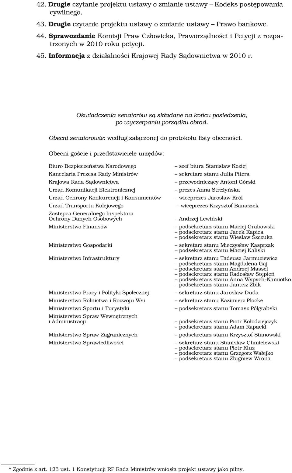 Oœwiadczenia senatorów s¹ sk³adane na koñcu posiedzenia, po wyczerpaniu porz¹dku obrad. Obecni senatorowie: wed³ug za³¹czonej do protoko³u listy obecnoœci.