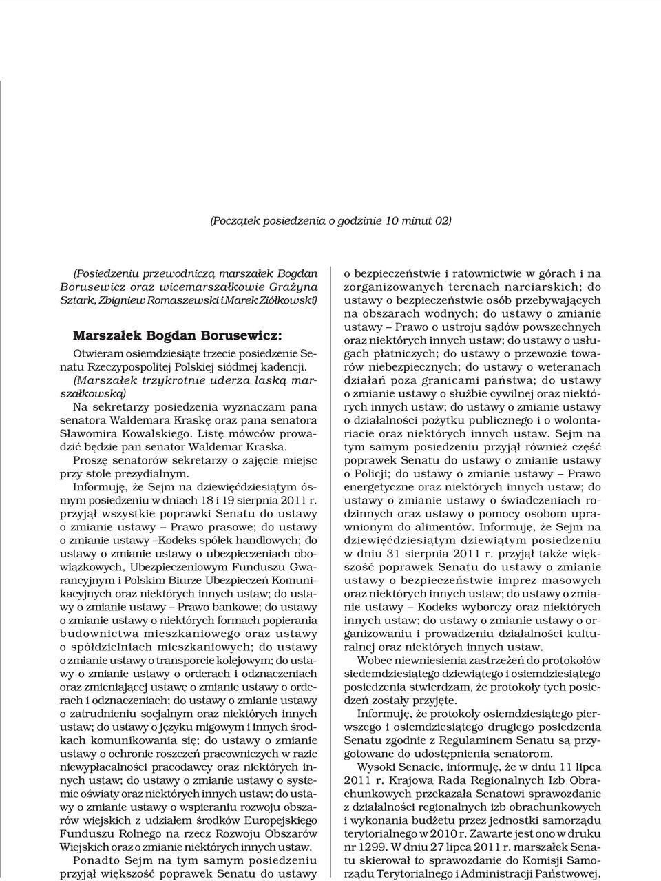 (Marsza³ek trzykrotnie uderza lask¹ marsza³kowsk¹) Na sekretarzy posiedzenia wyznaczam pana senatora Waldemara Kraskê oraz pana senatora S³awomira Kowalskiego.