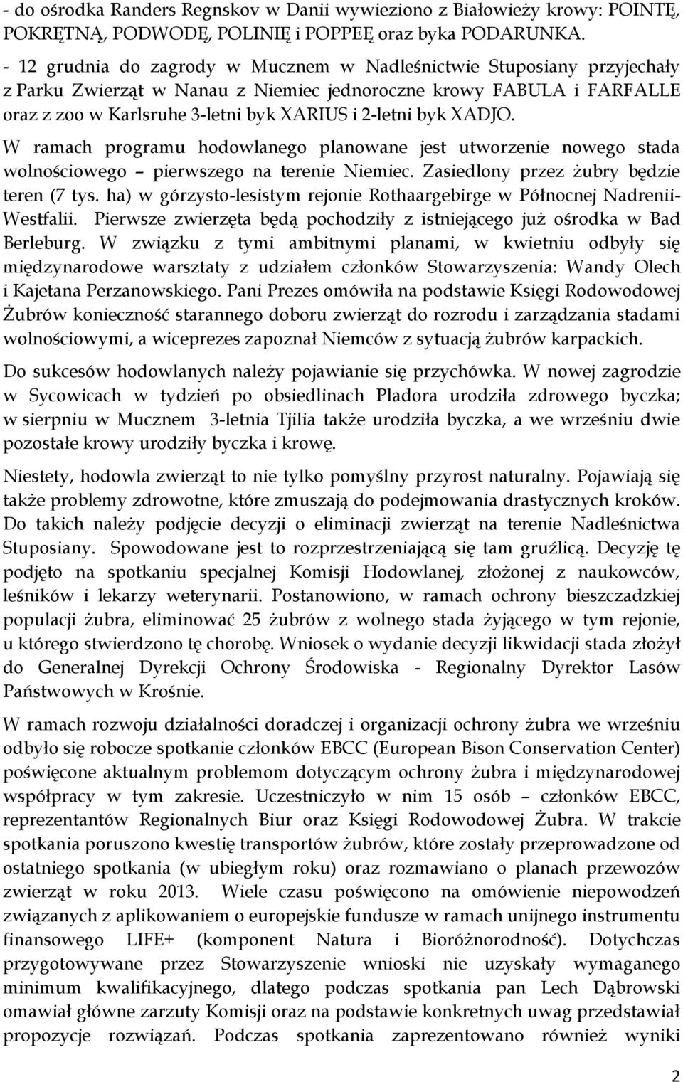 XADJO. W ramach programu hodowlanego planowane jest utworzenie nowego stada wolnościowego pierwszego na terenie Niemiec. Zasiedlony przez żubry będzie teren (7 tys.